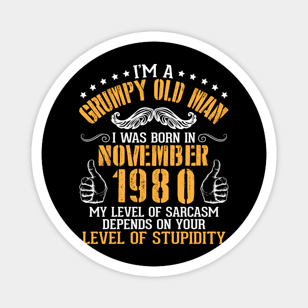 I'm A Grumpy Old Man I Was Born In November 1980 My Level Of Sarcasm Depends On Your Level Stupidity Magnet by bakhanh123